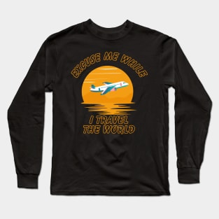 Excuse Me While I Travel The World Proud travel Long Sleeve T-Shirt